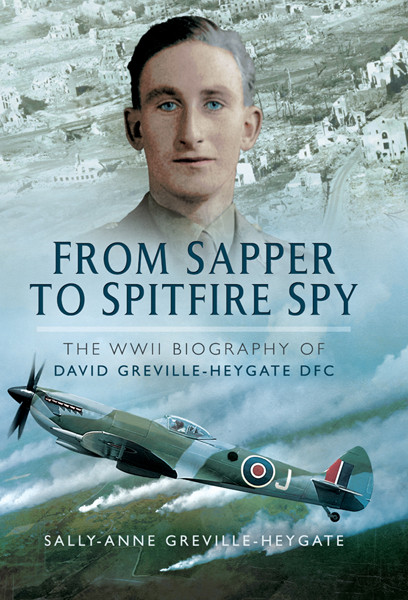 From Sapper To Spitfire Spy The Wwii Biography Of David Grevilleheygate Dfc Sallyanne Grevilleheygate