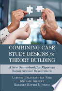Combining Case Study Designs For Theory Building A New Sourcebook For Rigorous Social Science Researchers Lakshmi Balachandran Nair