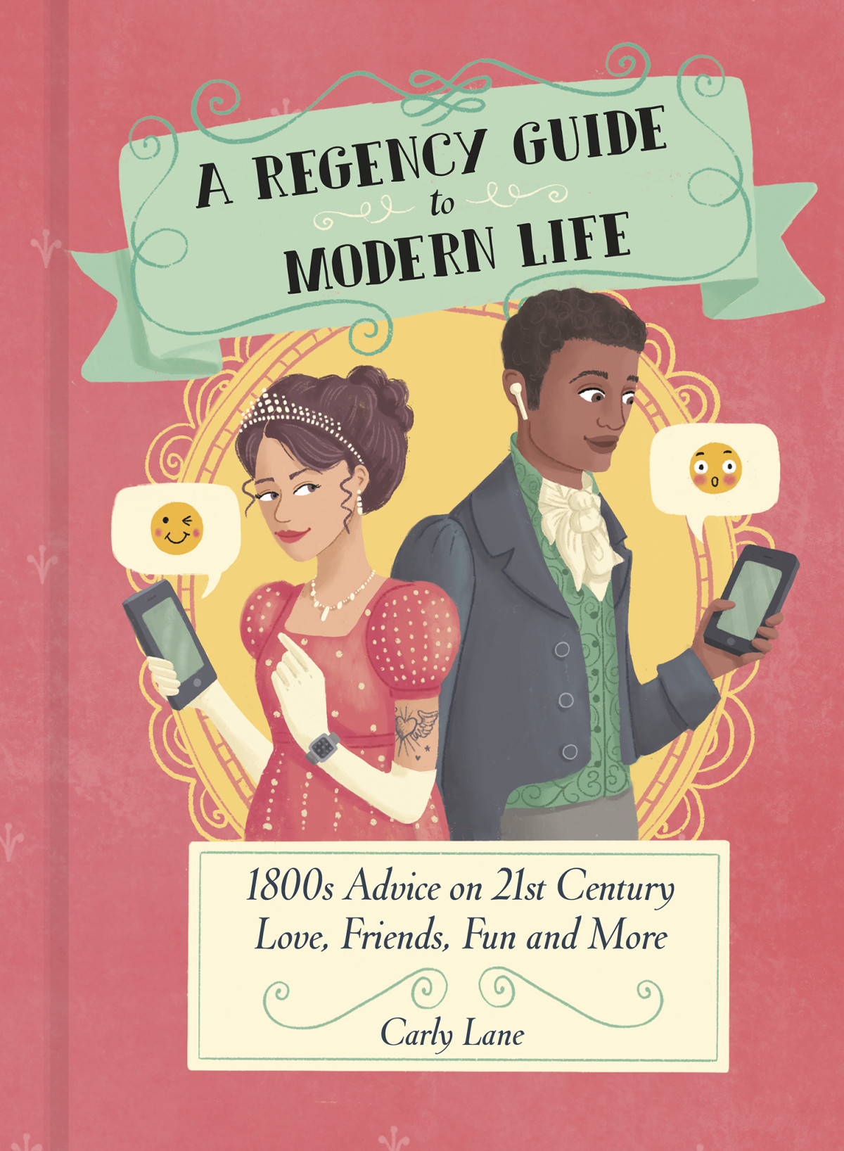 A Regency Guide To Modern Life 1800s Advice On 21st Century Love Friends Fun And More Carly Lane