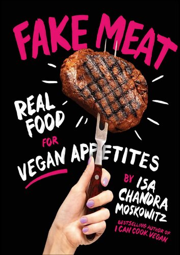 Fake Meat Real Food For Vegan Appetites Isa Chandra Moskowitz