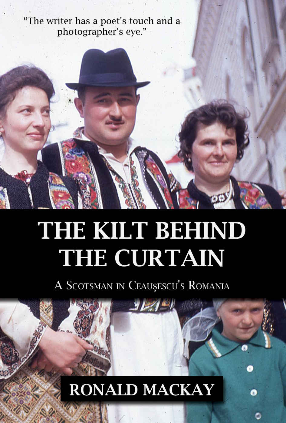 The Kilt Behind The Curtain A Scotsman In Ceausescus Romania Ronald Mackay