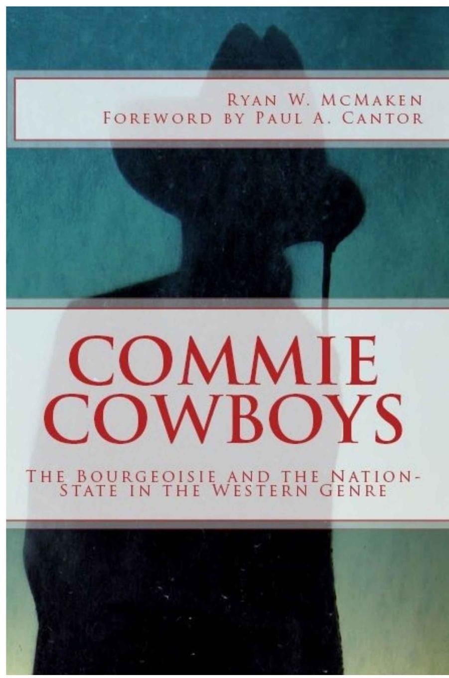 Commie Cowboys The Bourgeoisie And The Nationstate In The Western Genre Ryan W Mcmaken