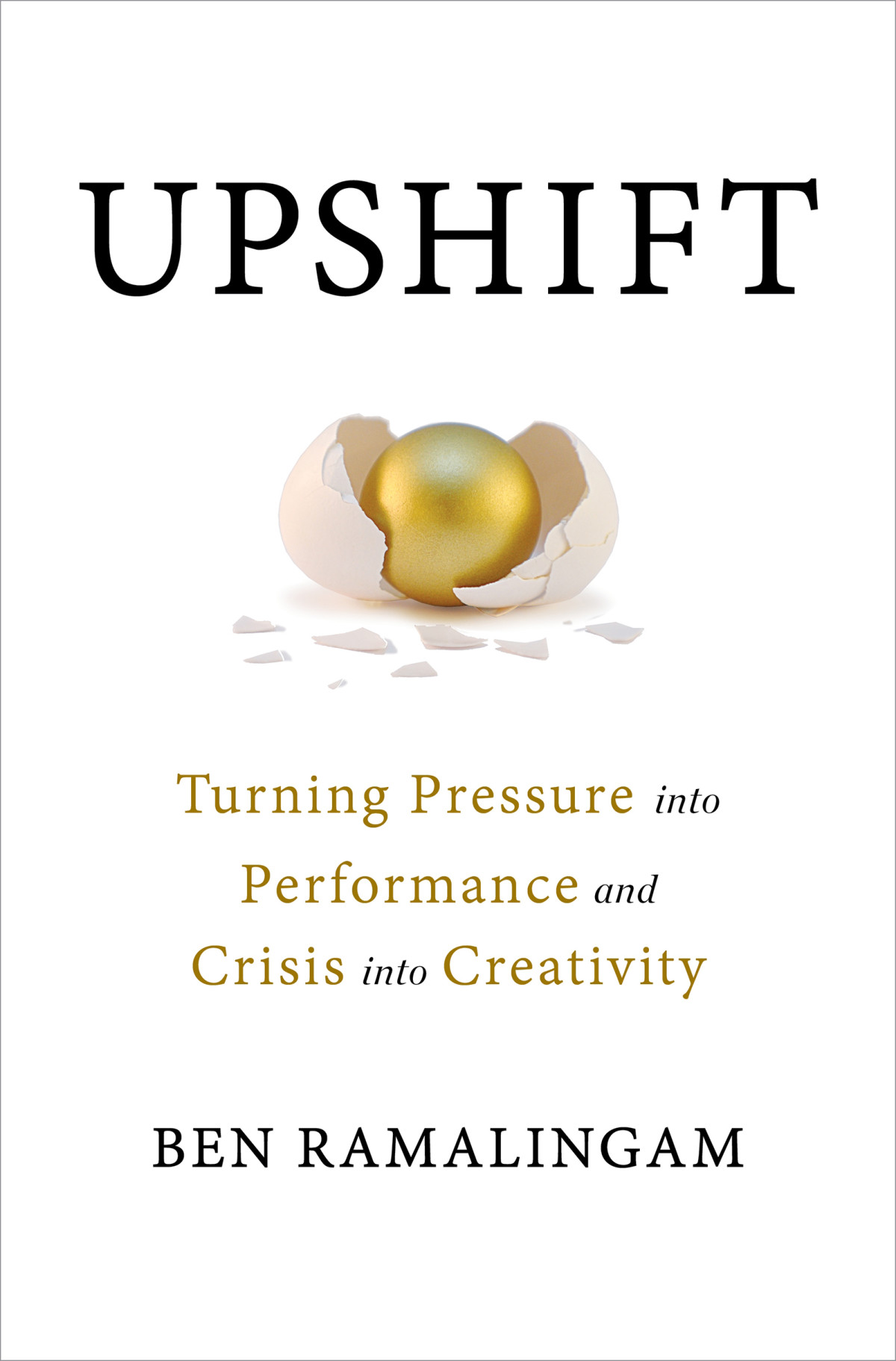 Upshift Turning Pressure Into Performance And Crisis Into Creativity Ben Ramalingam