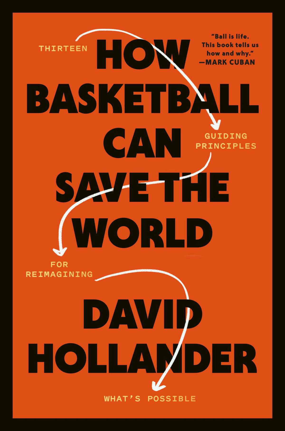 How Basketball Can Save The World 13 Guiding Principles For Reimagining Whats Possible David Hollander