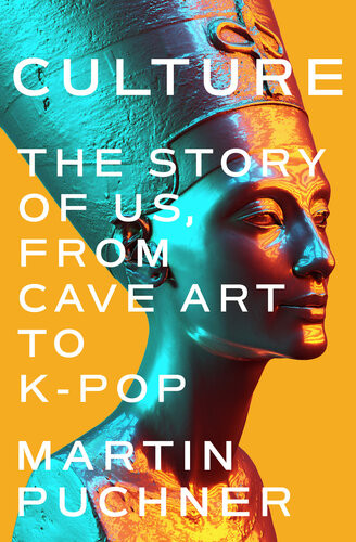 Culture The Story Of Us From Cave Art To Kpop Martin Puchner