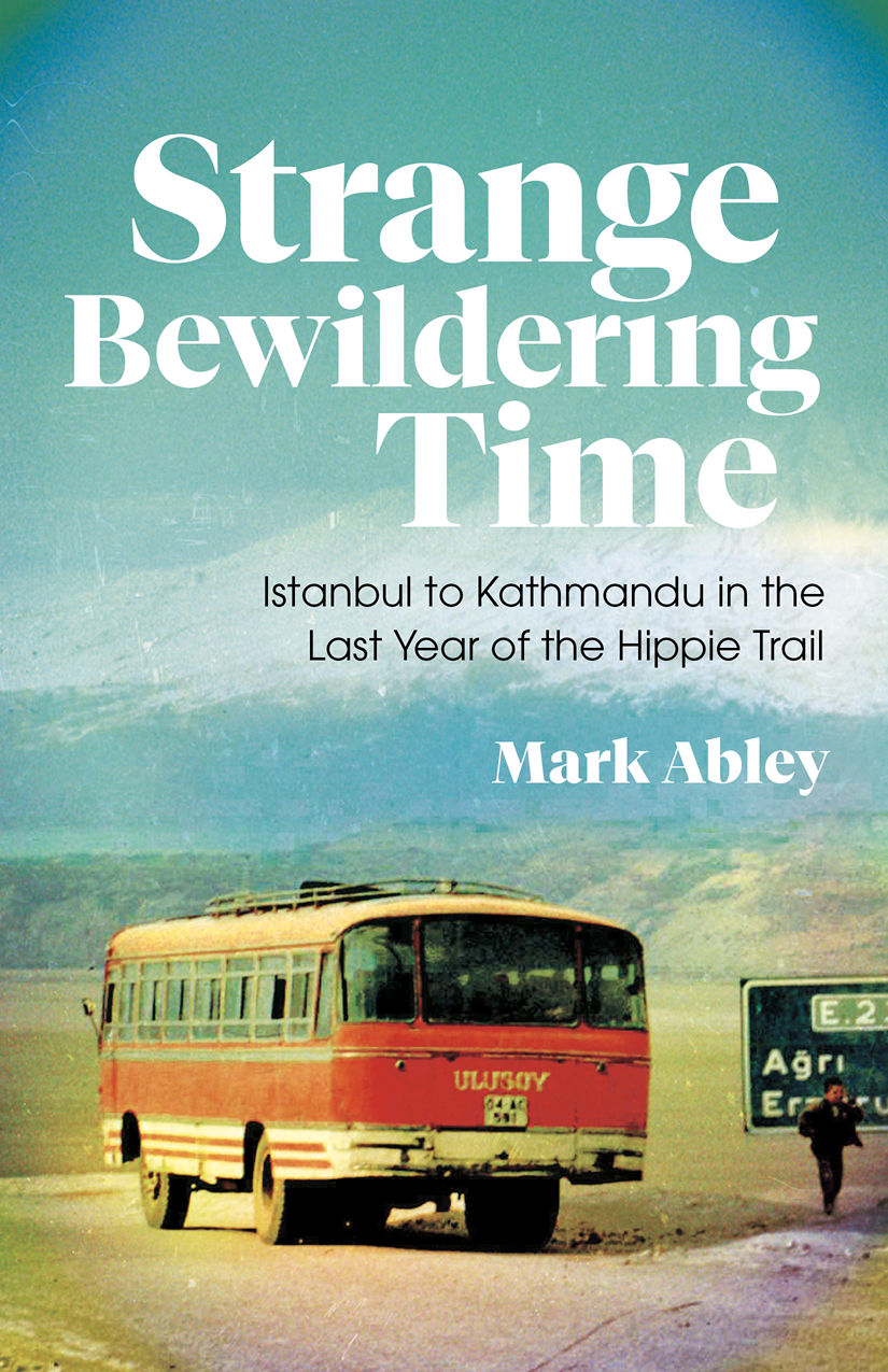 Strange Bewildering Time Istanbul To Kathmandu In The Last Year Of The Hippie Trail Mark Abley