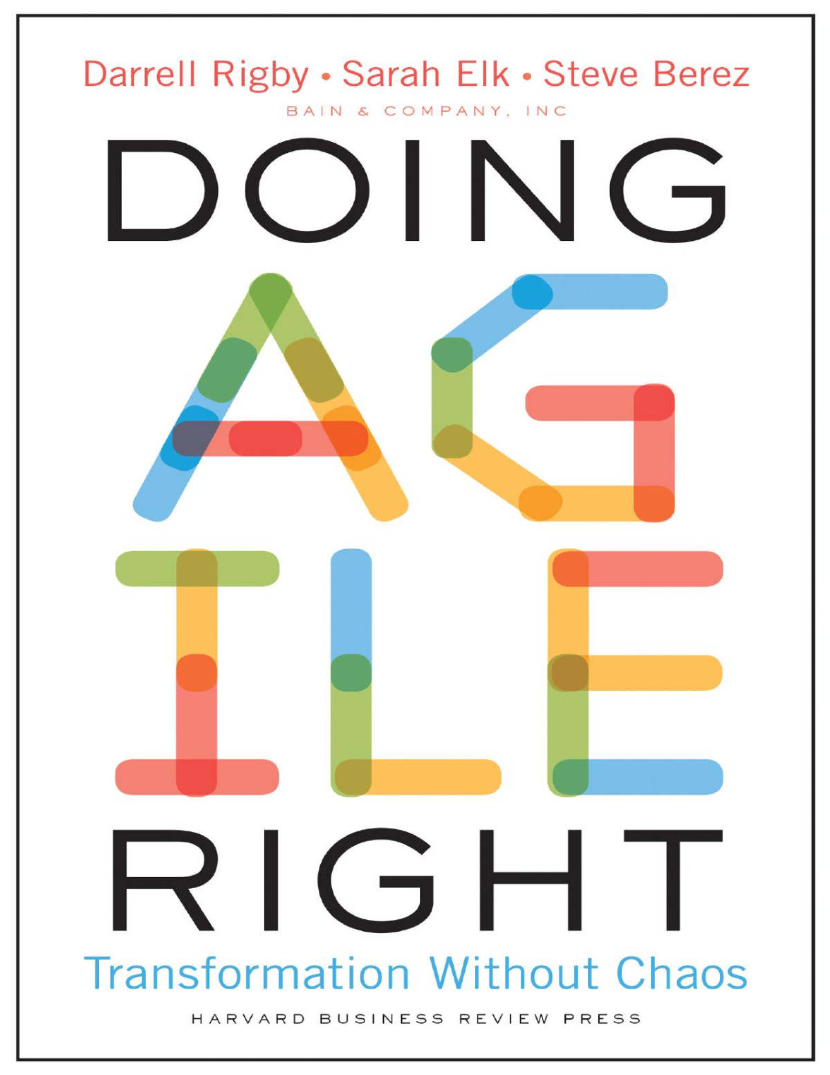 Doing Agile Right Transformation Without Chaos Steven H Berez Sarah Elk Darrell K Rigby