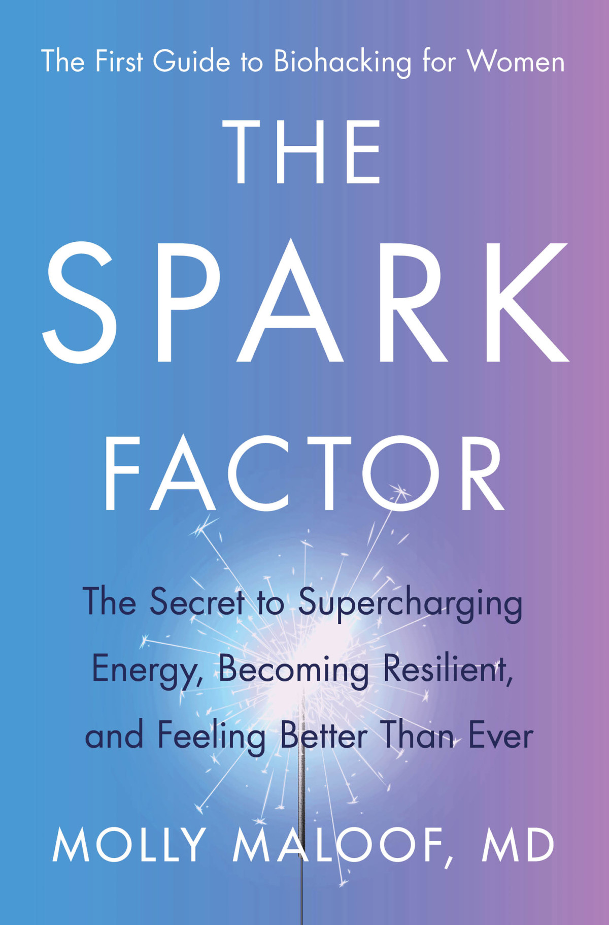 The Spark Factor The Secret To Supercharging Energy Becoming Resilient And Feeling Better Than Ever Molly Maloof