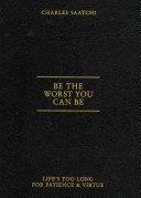 Be The Worst You Can Be Charles Nathan Saatchi