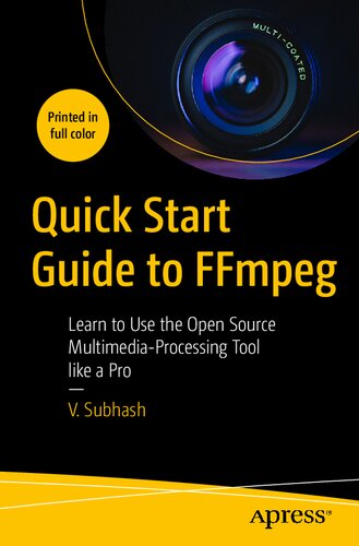 Quick Start Guide To Ffmpeg Learn To Use The Open Source Multimediaprocessing Tool Like A Pro 1st Edition Vsubhash