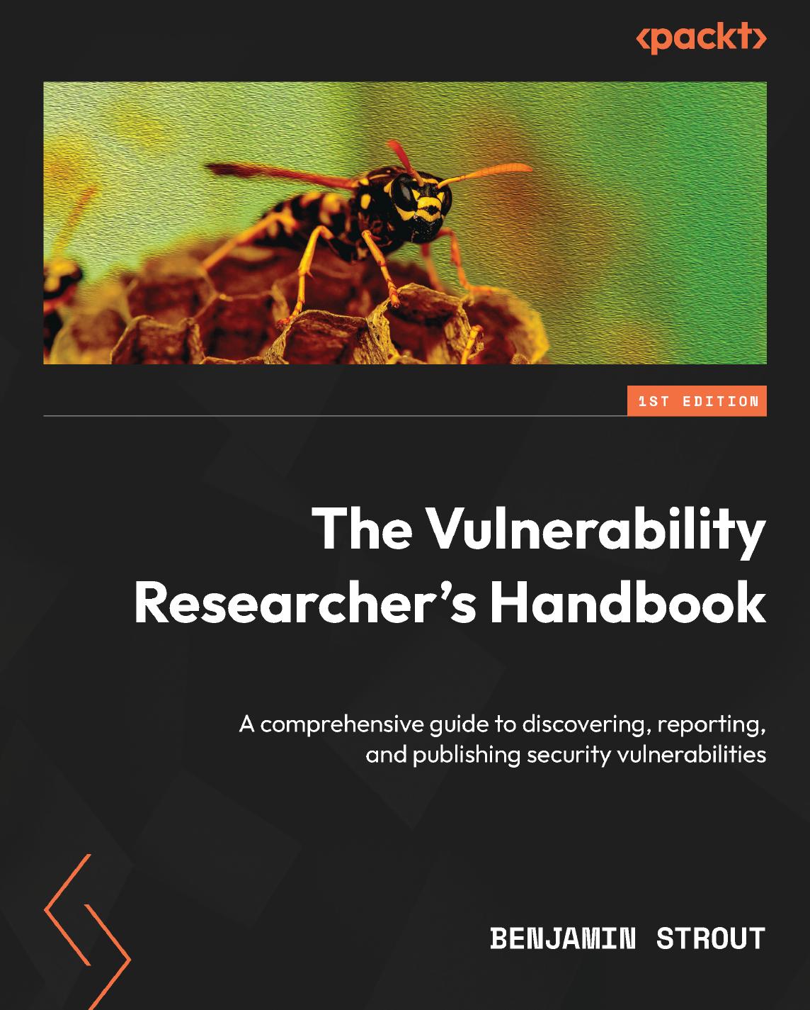 The Vulnerability Researchers Handbook A Comprehensive Guide To Discovering Reporting And Publishing Security Vulnerabilities Benjamin Strout