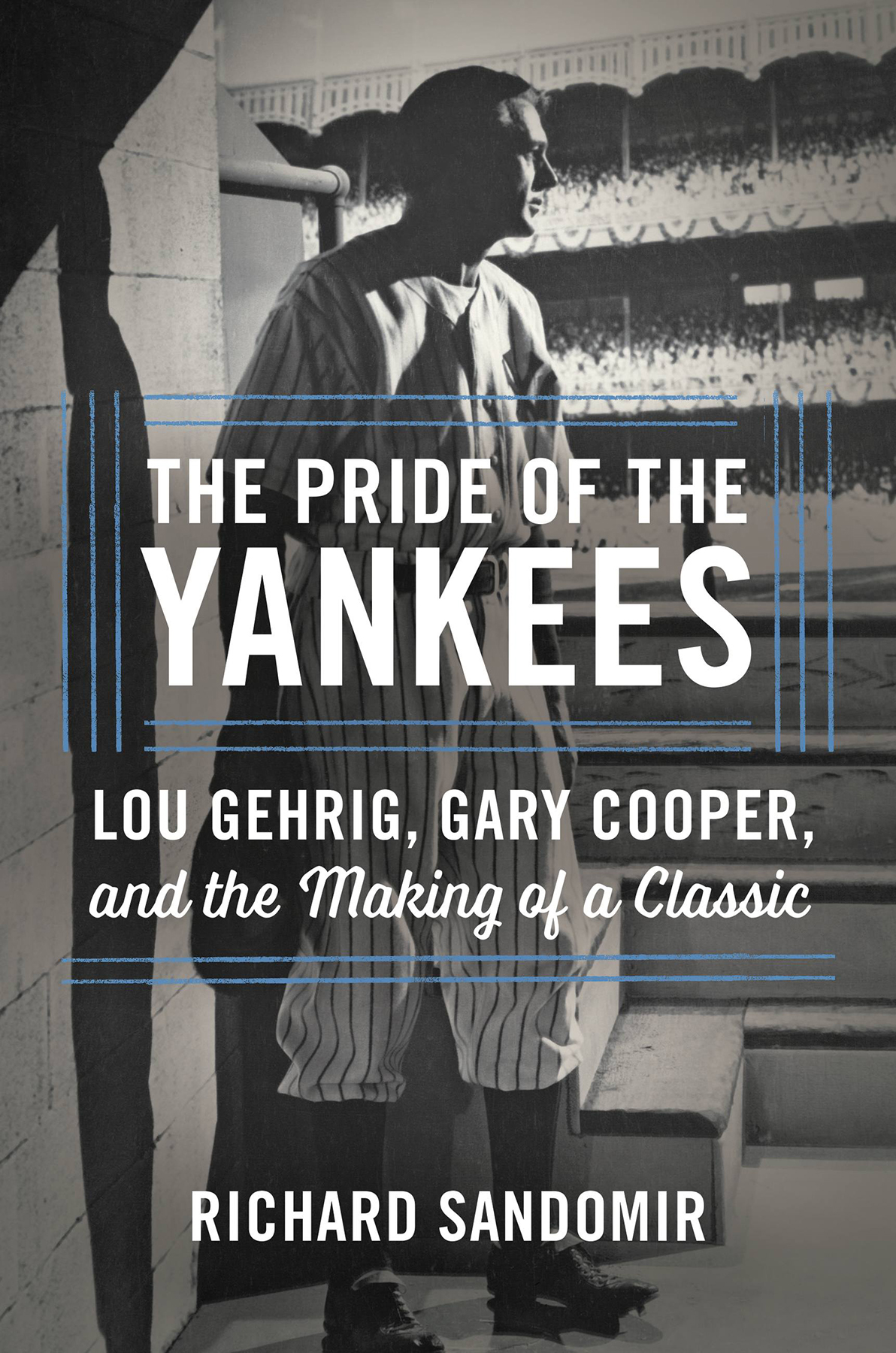 The Pride Of The Yankees Lou Gehrig Gary Cooper And The Making Of A Classic Richard Sandomir