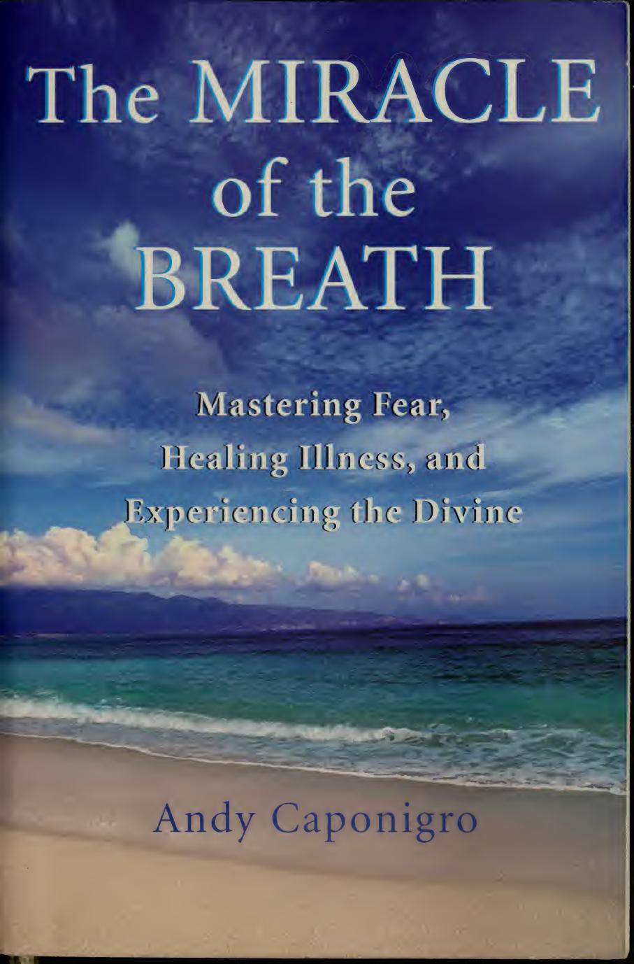 The Miracle Of The Breath Mastering Fear Healing Illness And Experiencing The Divine 1st Edition Andy Caponigro