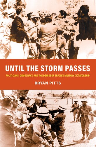 Until The Storm Passes Politicians Democracy And The Demise Of Brazils Military Dictatorship Bryan Pitts