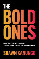 The Bold Ones Innovate And Disrupt To Become Truly Indispensable Shawn Kanungo