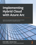 Implementing Hybrid Cloud With Azure Arc Explore The Newgeneration Hybrid Cloud And Learn How To Build Azure Arcenabled Solutions 1st Edition Amit Malik