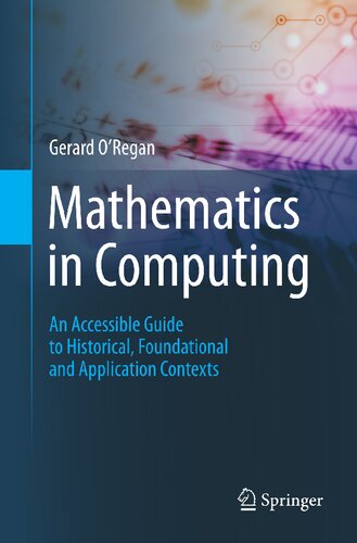 Mathematics In Computing An Accessible Guide To Historical Foundational And Application Contexts Gerard Oregan