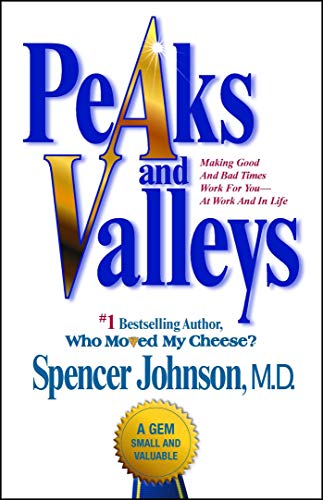 Peaks And Valleys Making Good And Bad Times Work For You At Work And In Life Spencer Johnson