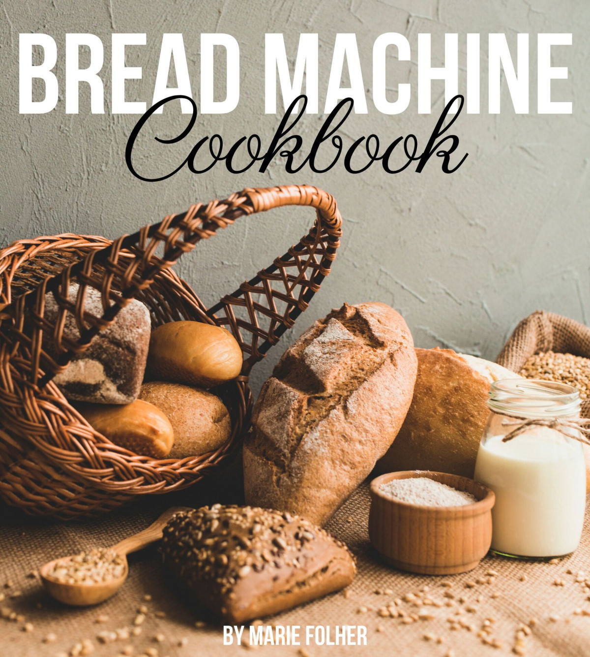 Bread Machine Cookbook Simple And Easytofollow Bread Machine Recipes For Mouthwatering Homemade Bread Marie Folher