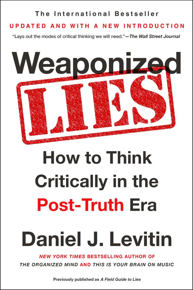 Weaponized Lies How To Think Critically In The Posttruth Daniel J Levitin