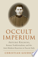 Occult Imperium Arturo Reghini Roman Traditionalism And The Antimodern Reaction In Fascist Italy Christian Giudice