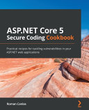 Aspnet Core 5 Secure Coding Cookbook Practical Recipes For Tackling Vulnerabilities In Your Aspnet Web Applications 1st Edition Roman Canlas