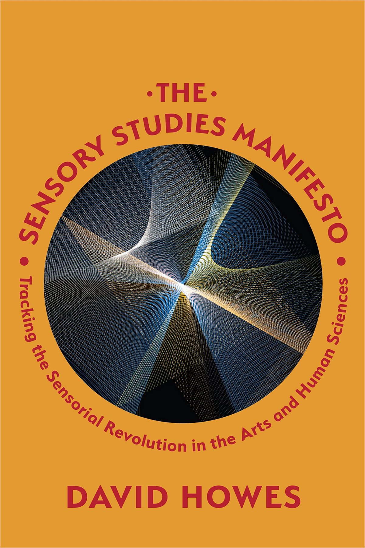 The Sensory Studies Manifesto Tracking The Sensorial Revolution In The Arts And Human Sciences David Howes