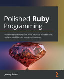 Polished Ruby Programming Build Better Software With More Intuitive Maintainable Scalable And Highperformance Ruby Jeremy Evans
