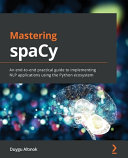 Mastering Spacy An Endtoend Practical Guide To Implementing Nlp Applications Using The Python Ecosystem Duygu Altinok