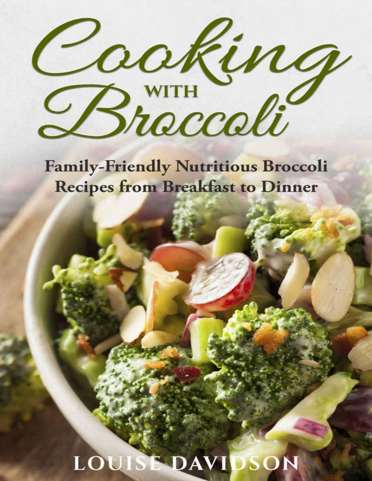 Cooking With Broccoli Familyfriendly Nutritious Broccoli Recipes From Breakfast To Dinner Davidson