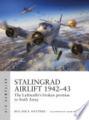Stalingrad Airlift 194243 The Luftwaffes Broken Promise To Sixth Army William E Hiestand