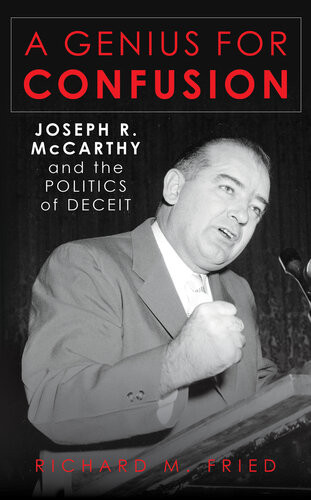 A Genius For Confusion Joseph R Mccarthy And The Politics Of Deceit Richard M Fried