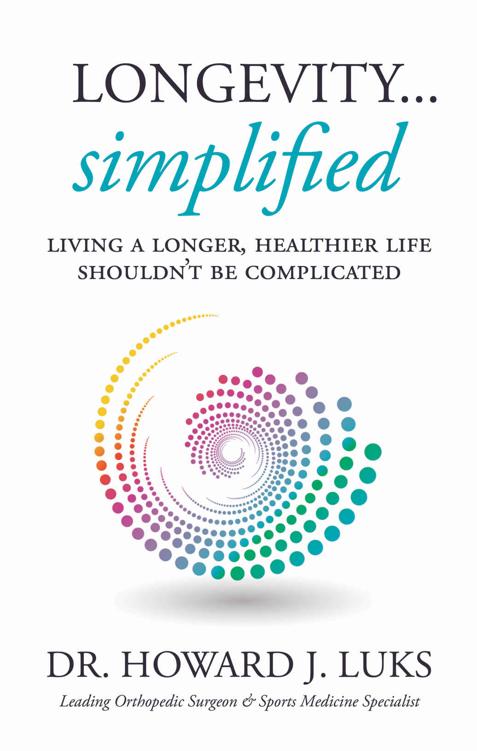 Longevitysimplified Living A Longer Healthier Life Shouldnt Be Complicated Howard J Luks
