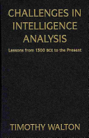 Challenges In Intelligence Analysis Lessons From 1300 Bce To The Present Timothy Walton