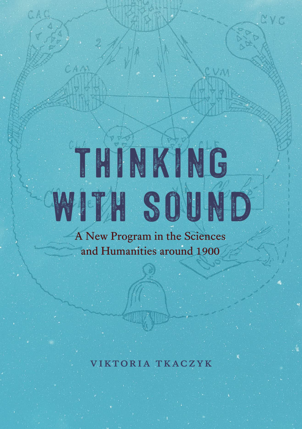 Thinking With Sound A New Program In The Sciences And Humanities Around 1900 Viktoria Tkaczyk