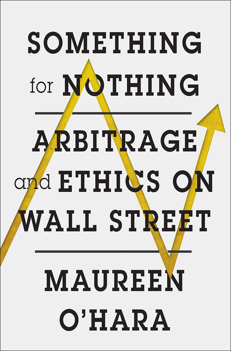 Something For Nothing Arbitrage And Ethics On Wall Street Maureen Ohara