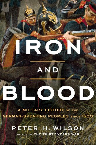 Iron And Blood A Military History Of The Germanspeaking Peoples Since 1500 Peter H Wilson