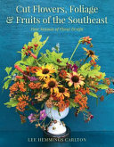 Cut Flowers Foliage And Fruits Of The Southeast Four Seasons Of Floral Design 1st Lee Hemmings Carlton