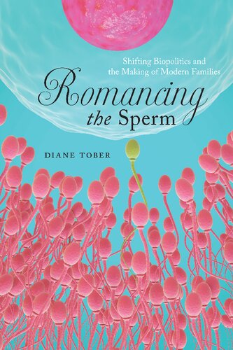 Romancing The Sperm Shifting Biopolitics And The Making Of Modern Families Diane Tober