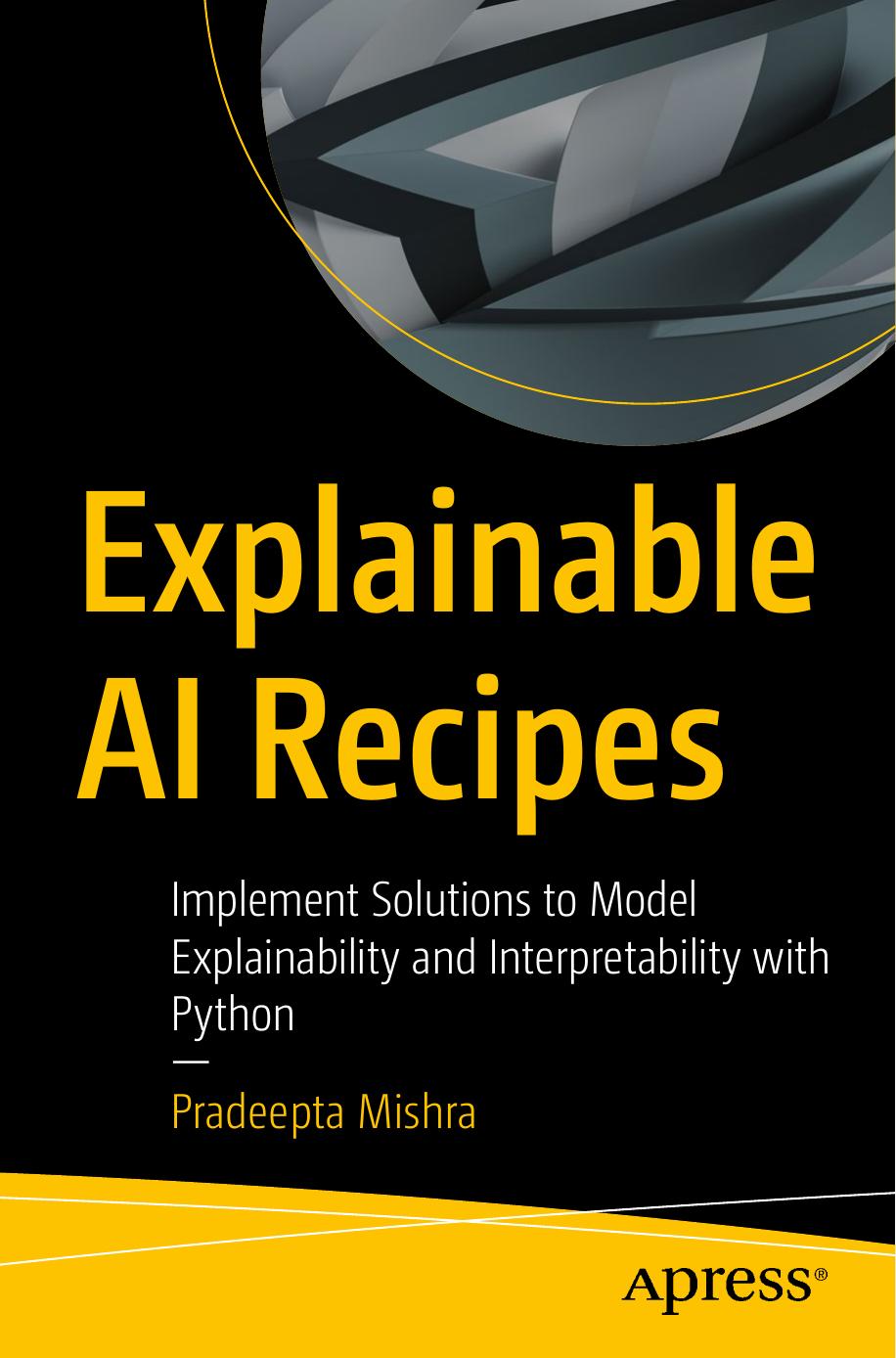 Explainable Ai Recipes Implement Solutions To Model Explainability And Interpretability With Python 1st Edition Pradeepta Mishra