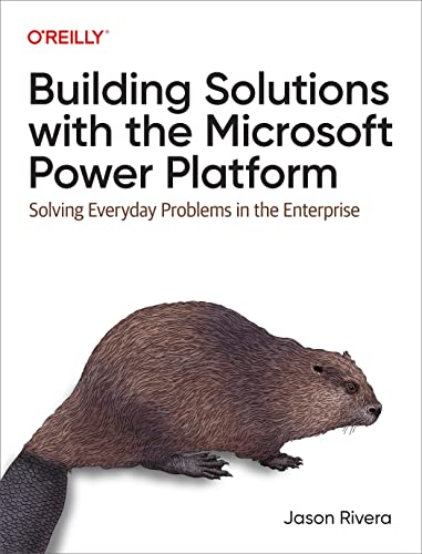 Building Solutions With The Microsoft Power Platform Solving Everyday Problems In The Enterprise 1st Edition Jason Rivera