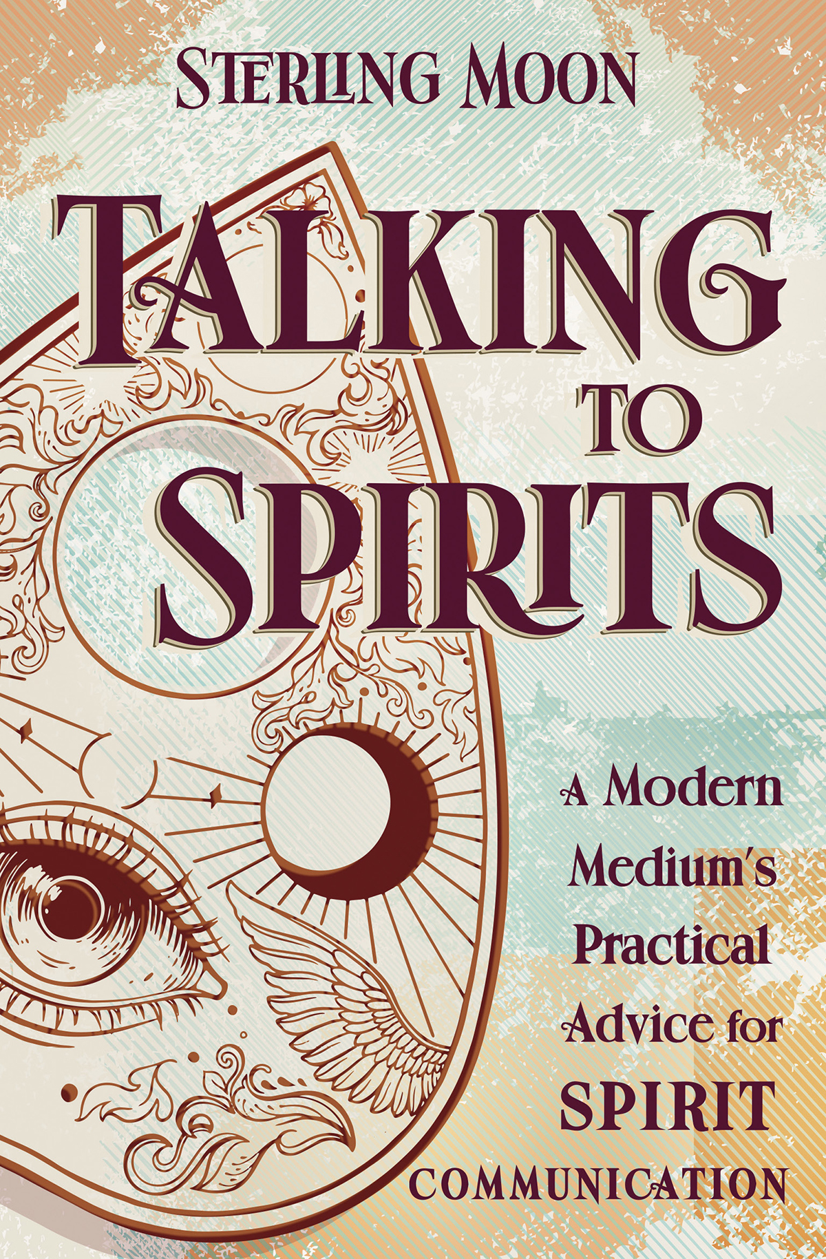 Talking To Spirits A Modern Mediums Practical Advice For Spirit Communication Sterling Moon