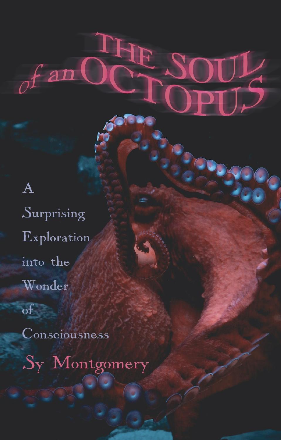 Soul Of An Octopus A Surprising Exploration Into The Wonder Of Consciousness The Sy Montgomery
