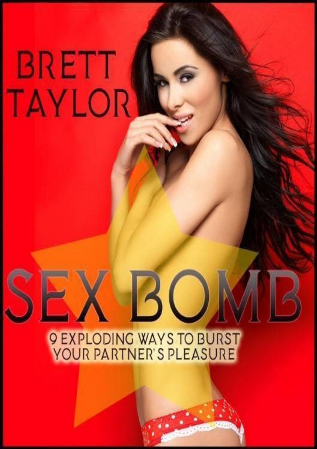 Sex Bomb 9 Exploding Ways To Burst Your Partners Pleasure Brett Taylor