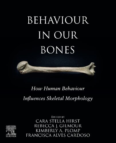 Behaviour In Our Bones How Human Behaviour Influences Skeletal Morphology 1st Edition Cara S Hirst