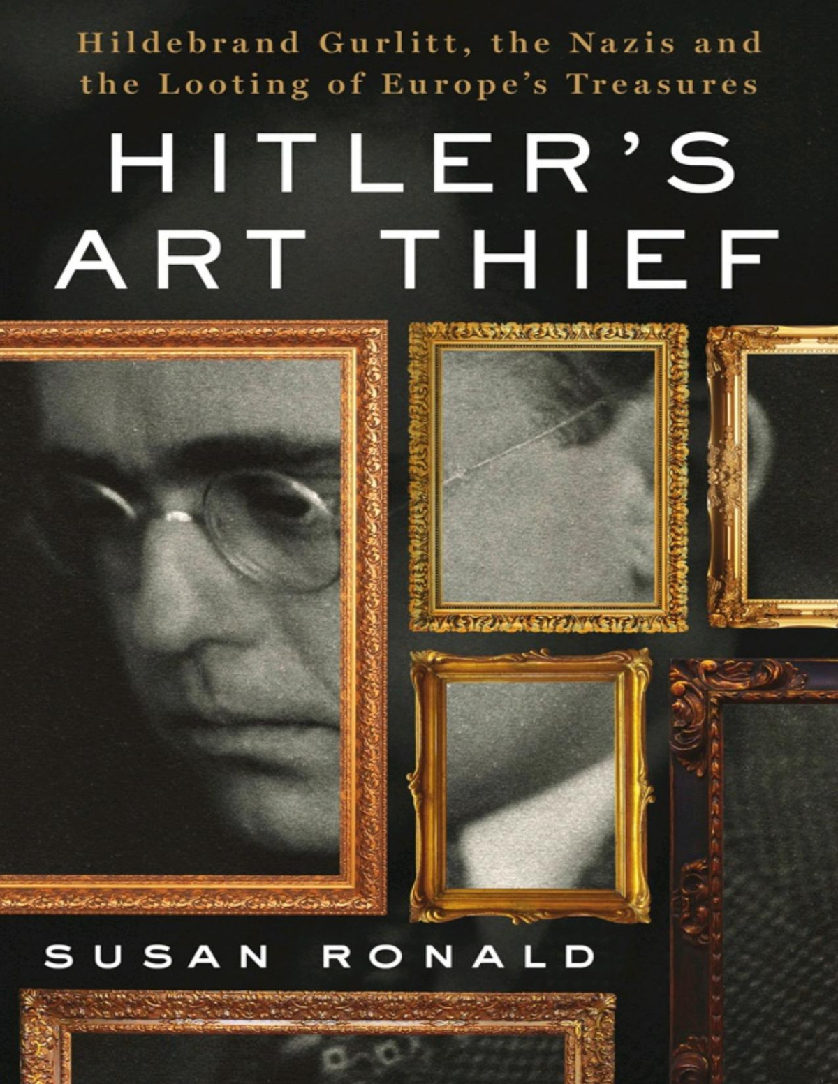 Hitlers Art Thief Hildebrand Gurlitt The Nazis And The Looting Of Europes Treasures Susan Ronald