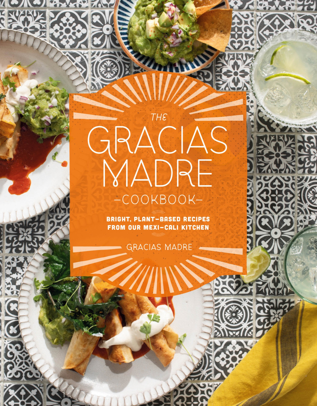 The Gracias Madre Cookbook Bright Plantbased Recipes From Our Mexicali Kitchen Gracias Madre