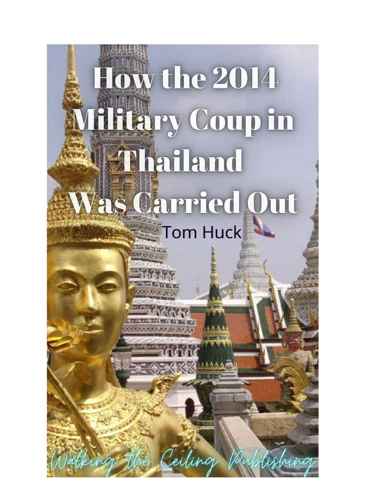 How The 2014 Military Coup In Thailand Was Carried Out 1st Edition Tom Huck
