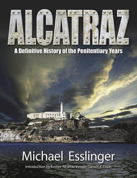 Alcatraz A Definitive History Of The Penitentiary Years Michael Esslinger