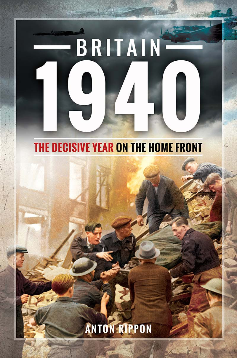 Britain 1940 The Decisive Year On The Homefront Anton Rippon